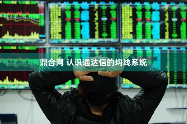 鼎合网 认识通达信的均线系统
