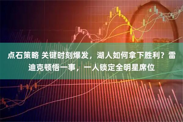 点石策略 关键时刻爆发，湖人如何拿下胜利？雷迪克顿悟一事，一人锁定全明星席位