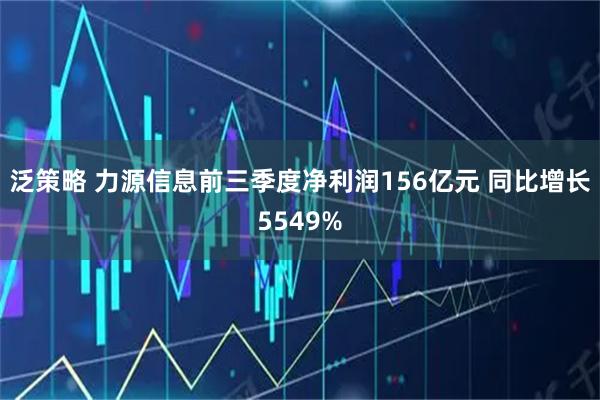 泛策略 力源信息前三季度净利润156亿元 同比增长5549%